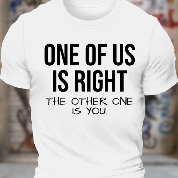 Other - One Of Us Is Right The Other One Is You Funny Graphic T-shirt
